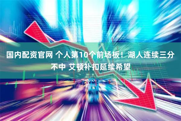 国内配资官网 个人第10个前场板！湖人连续三分不中 艾顿补扣延续希望